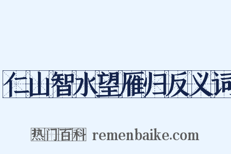 仁山智水望雁归反义词是什么意思的图片